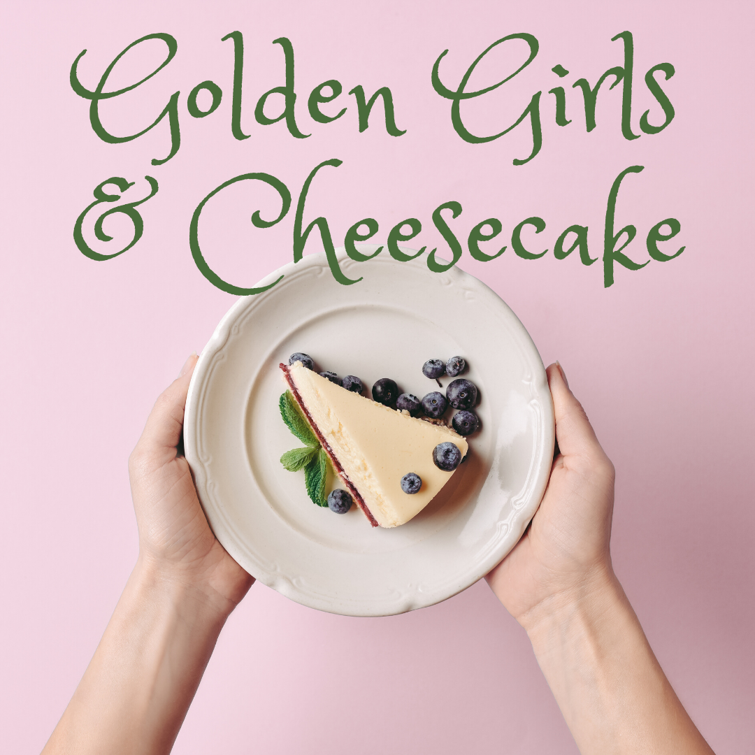 Golden Girls & Cheesecake