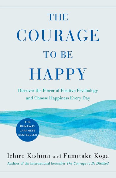 Image for "The Courage to Be Happy: Discover the Power of Positive Psychology and Choose Happiness Every Day"