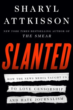 Image for "Slanted: How the News Media Taught Us to Love Censorship and Hate Journalism"