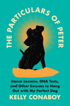 Image for "The Particulars of Peter: Dance Lessons, DNA Tests, and Other Excuses to Hang Out With My Perfect Dog"