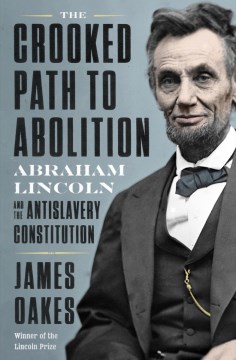 Image for "The Crooked Path to Abolition: Abraham Lincoln and the Antislavery Constitution"