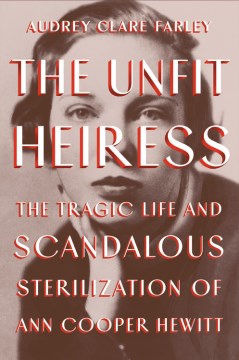 Image for "The Unfit Heiress: The Tragic Life and Scandalous Sterilization of Ann Cooper Hewitt"