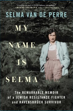 Image for "My Name Is Selma: The Remarkable Memoir of a Jewish Resistance Fighter and Ravensbrück Survivor"