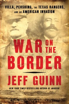 Image for "War on the Border: Villa, Pershing, the Texas Rangers, and an American Invasion"