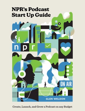 Image for "NPR's Podcast Start Up Guide: Create, Launch, and Grow a Podcast on Any Budget"