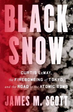 Image for "Black Snow: Curtis Lemay, the Firebombing of Tokyo, and the Road to the Atomic Bomb"