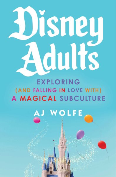 Image for "Disney Adults: Exploring and Falling in Love With a Magical Subculture"